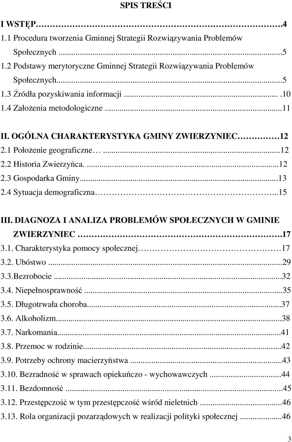 4 Sytuacja demograficzna...15 III. DIAGNOZA I ANALIZA PROBLEMÓW SPOŁECZNYCH W GMINIE ZWIERZYNIEC.17 3.1. Charakterystyka pomocy społecznej 17 3.2. Ubóstwo...29 3.3.Bezrobocie...32 3.4. Niepełnosprawność.