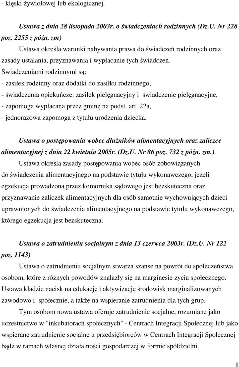 Świadczeniami rodzinnymi są: - zasiłek rodzinny oraz dodatki do zasiłku rodzinnego, - świadczenia opiekuńcze: zasiłek pielęgnacyjny i świadczenie pielęgnacyjne, - zapomoga wypłacana przez gminę na