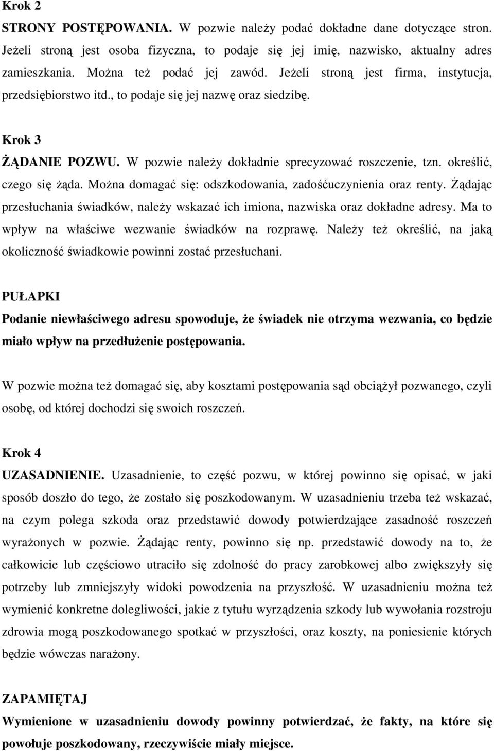 W pozwie naleŝy dokładnie sprecyzować roszczenie, tzn. określić, czego się Ŝąda. MoŜna domagać się: odszkodowania, zadośćuczynienia oraz renty.