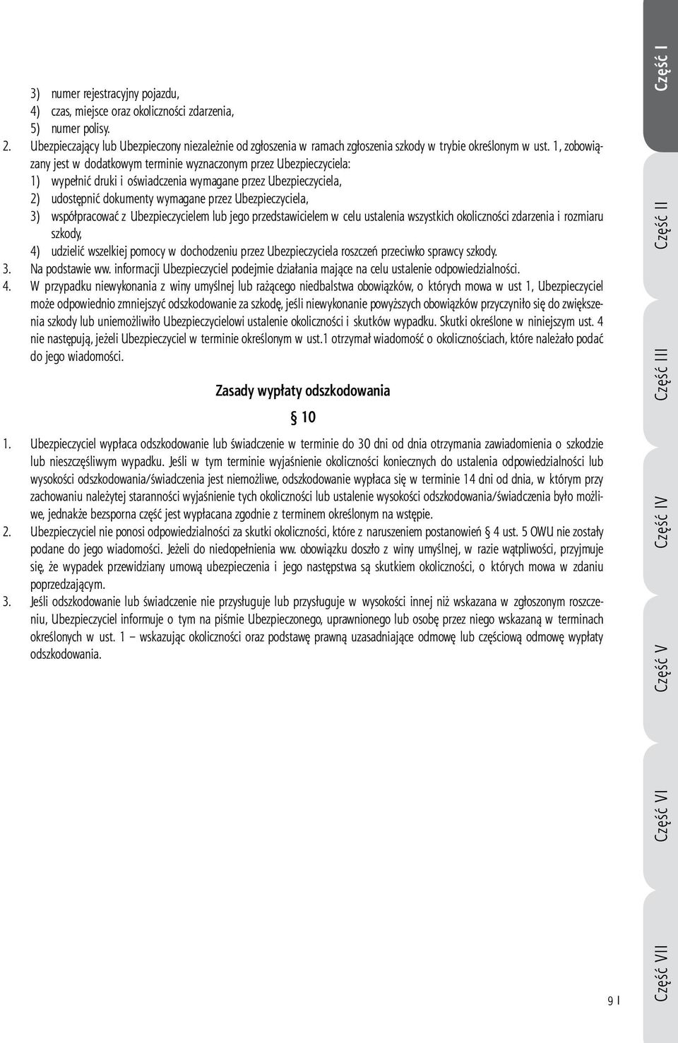 1, zobowiązany jest w dodatkowym terminie wyznaczonym przez Ubezpieczyciela: 1) wypełnić druki i oświadczenia wymagane przez Ubezpieczyciela, 2) udostępnić dokumenty wymagane przez Ubezpieczyciela,