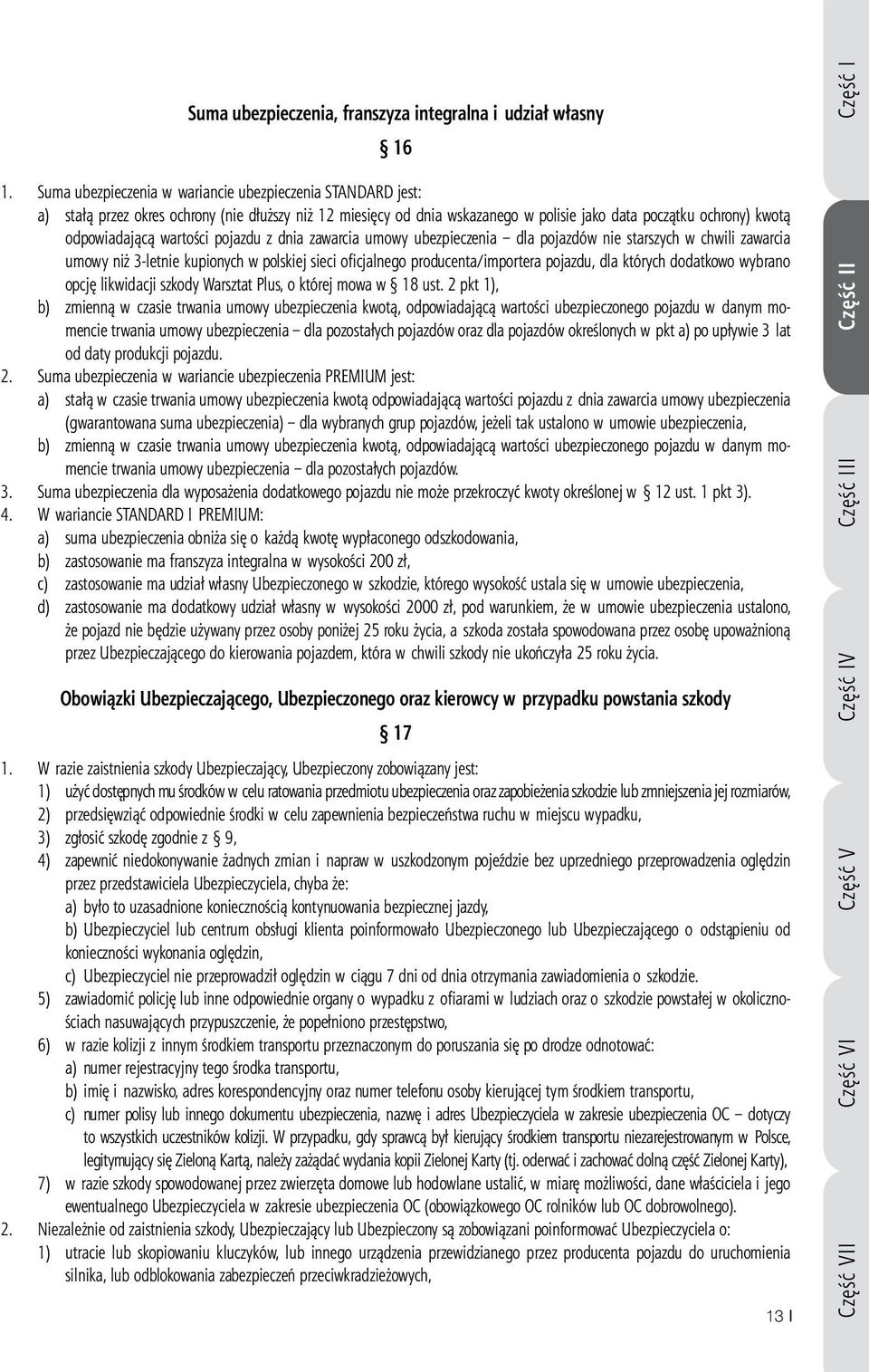 wartości pojazdu z dnia zawarcia umowy ubezpieczenia dla pojazdów nie starszych w chwili zawarcia umowy niż 3-letnie kupionych w polskiej sieci oficjalnego producenta/importera pojazdu, dla których