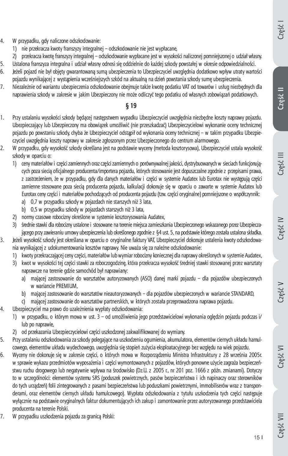 Jeżeli pojazd nie był objęty gwarantowaną sumą ubezpieczenia to Ubezpieczyciel uwzględnia dodatkowo wpływ utraty wartości pojazdu wynikającej z wystąpienia wcześniejszych szkód na aktualną na dzień