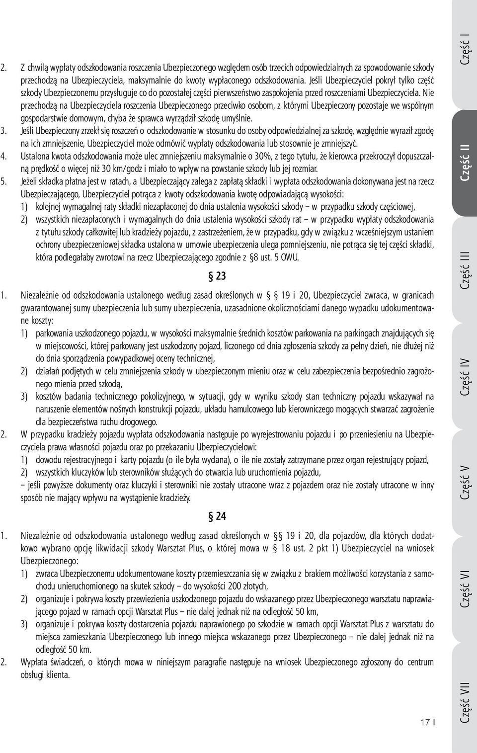 Nie przechodzą na Ubezpieczyciela roszczenia Ubezpieczonego przeciwko osobom, z którymi Ubezpieczony pozostaje we wspólnym gospodarstwie domowym, chyba że sprawca wyrządził szkodę umyślnie. 3.