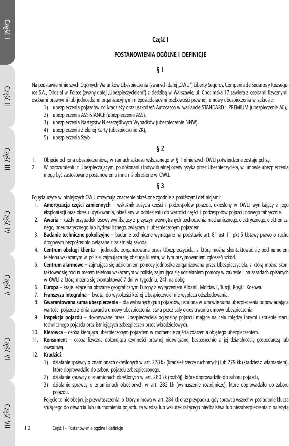 Chocimska 17 zawiera z osobami fizycznymi, osobami prawnymi lub jednostkami organizacyjnymi nieposiadającymi osobowości prawnej, umowy ubezpieczenia w zakresie: 1) ubezpieczenia pojazdów od kradzieży