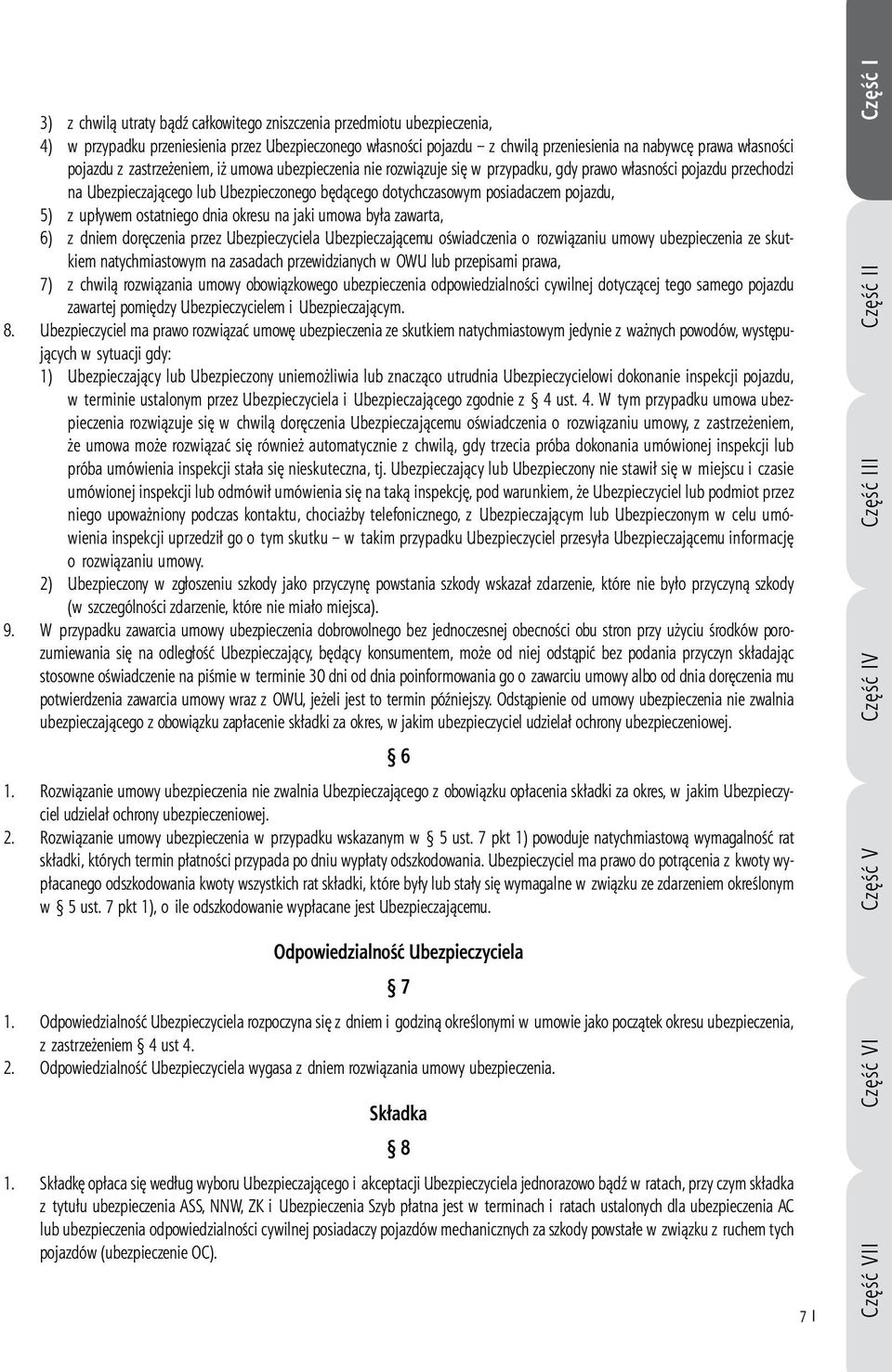 upływem ostatniego dnia okresu na jaki umowa była zawarta, 6) z dniem doręczenia przez Ubezpieczyciela Ubezpieczającemu oświadczenia o rozwiązaniu umowy ubezpieczenia ze skutkiem natychmiastowym na