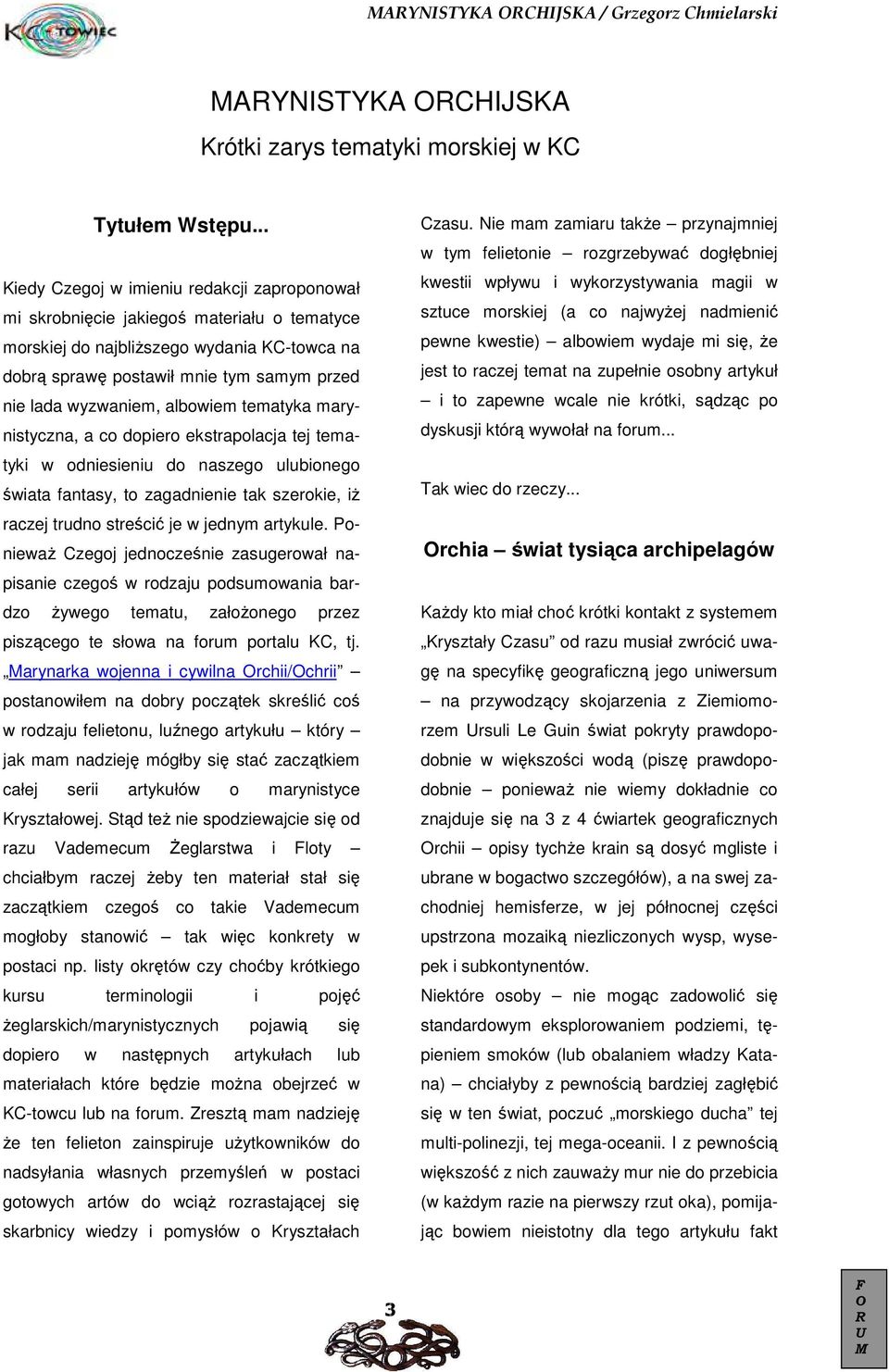 wyzwaniem, albowiem tematyka marynistyczna, a co dopiero ekstrapolacja tej tematyki w odniesieniu do naszego ulubionego świata fantasy, to zagadnienie tak szerokie, iŝ raczej trudno streścić je w