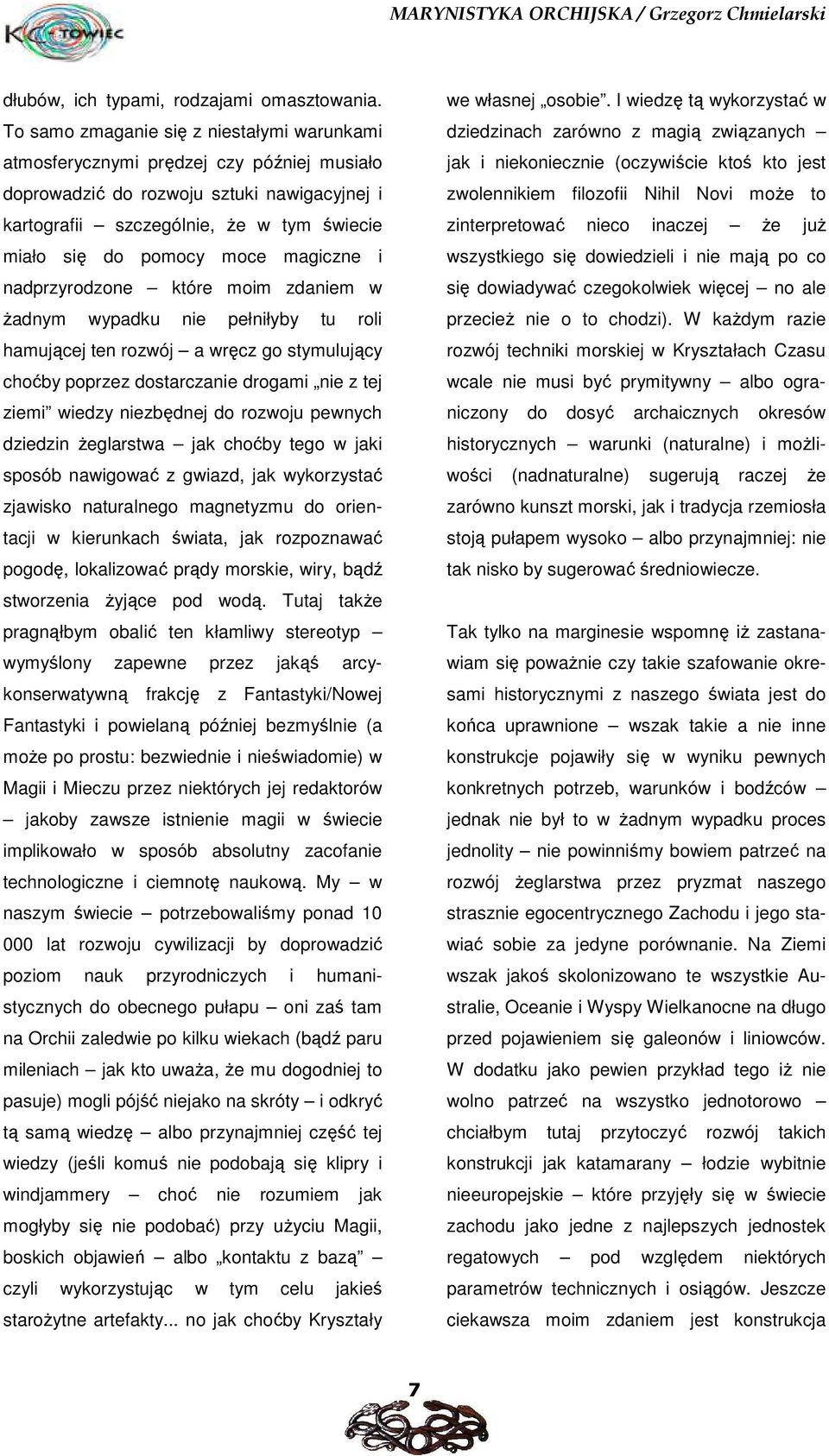 magiczne i nadprzyrodzone które moim zdaniem w Ŝadnym wypadku nie pełniłyby tu roli hamującej ten rozwój a wręcz go stymulujący choćby poprzez dostarczanie drogami nie z tej ziemi wiedzy niezbędnej