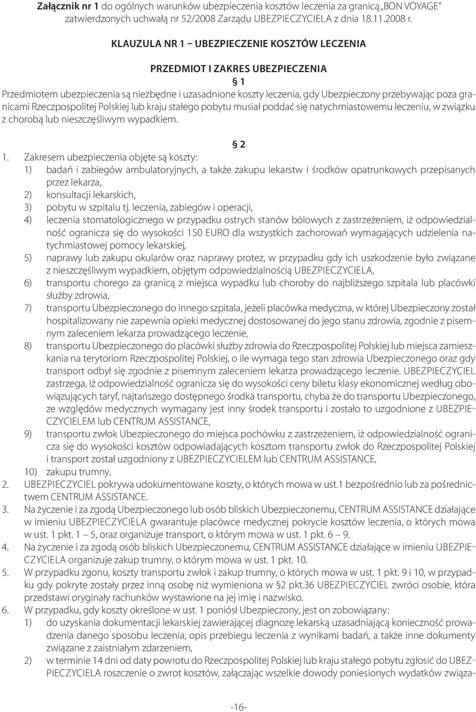 Rzeczpospolitej Polskiej lub kraju stałego pobytu musiał poddać się natychmiastowemu leczeniu, w związku z chorobą lub nieszczęśliwym wypadkiem. 2 1.