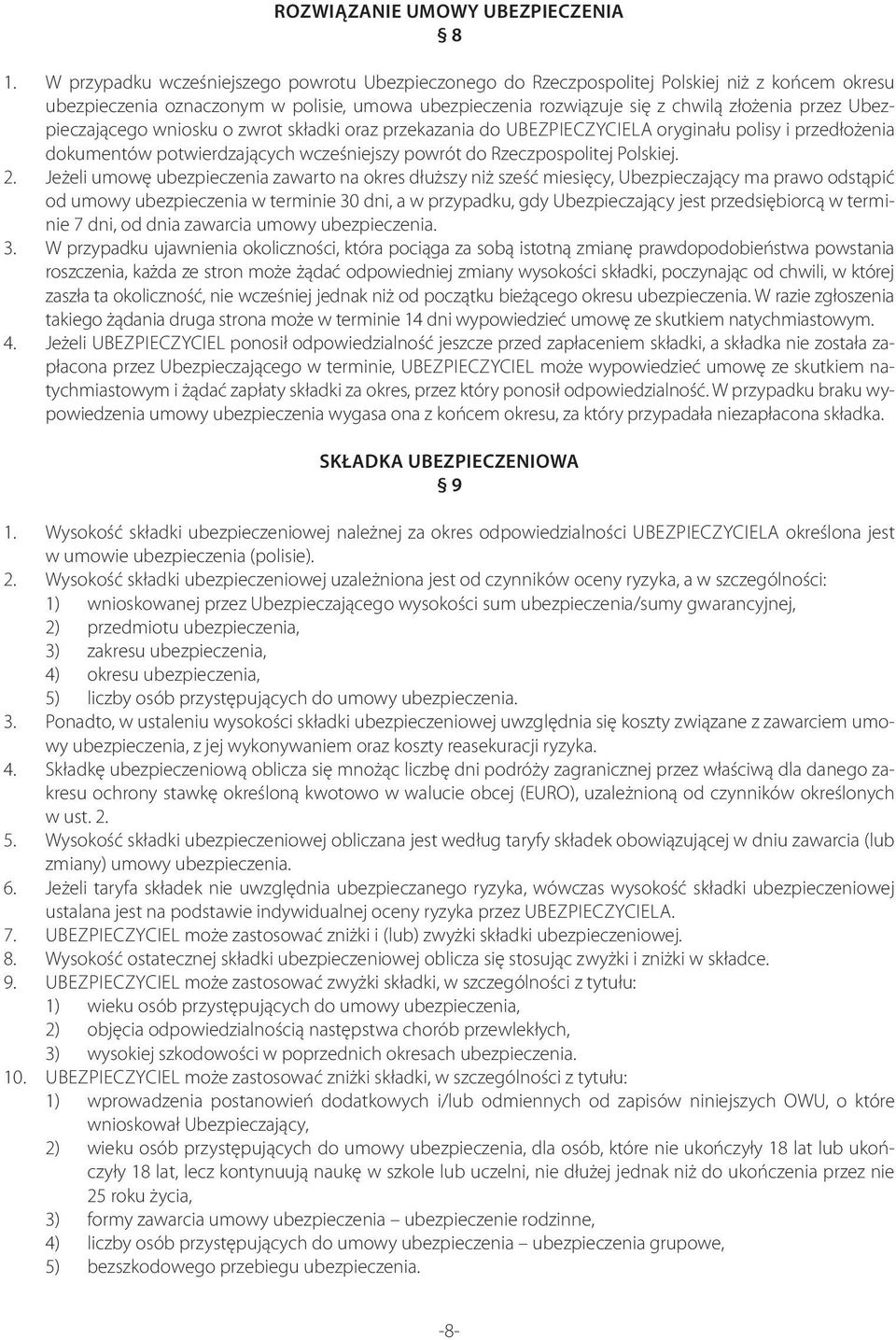 Ubezpieczającego wniosku o zwrot składki oraz przekazania do UBEZPIECZYCIELA oryginału polisy i przedłożenia dokumentów potwierdzających wcześniejszy powrót do Rzeczpospolitej Polskiej. 2.