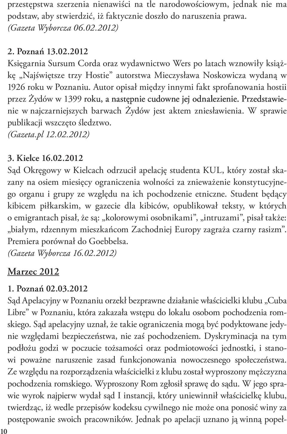 Autor opisał między innymi fakt sprofanowania hostii przez Żydów w 1399 roku, a następnie cudowne jej odnalezienie. Przedstawienie w najczarniejszych barwach Żydów jest aktem zniesławienia.