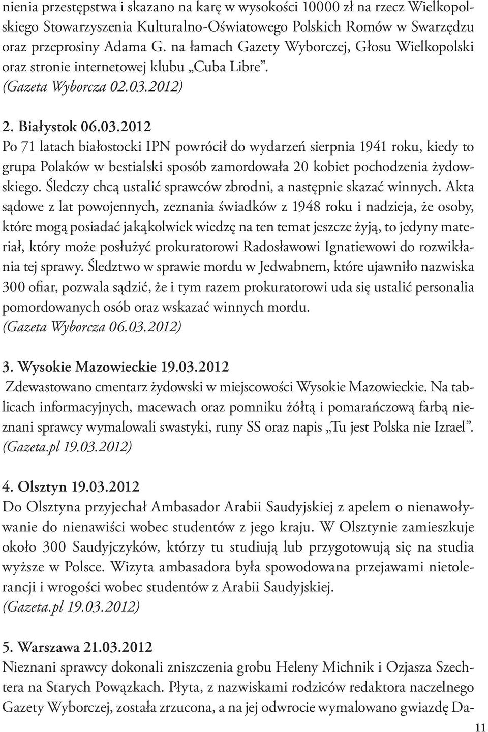 2012) 2. Białystok 06.03.2012 Po 71 latach białostocki IPN powrócił do wydarzeń sierpnia 1941 roku, kiedy to grupa Polaków w bestialski sposób zamordowała 20 kobiet pochodzenia żydowskiego.