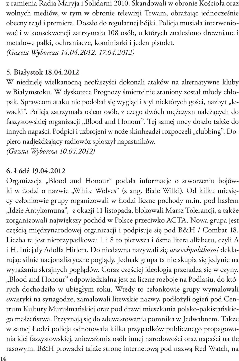 Białystok 18.04.2012 W niedzielę wielkanocną neofaszyści dokonali ataków na alternatywne kluby w Białymstoku. W dyskotece Prognozy śmiertelnie zraniony został młody chłopak.