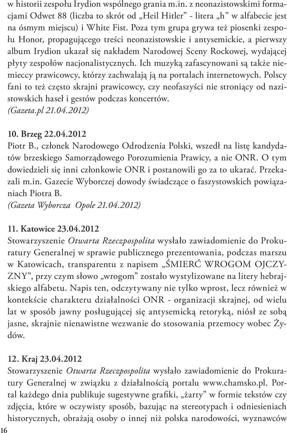 nacjonalistycznych. Ich muzyką zafascynowani są także niemieccy prawicowcy, którzy zachwalają ją na portalach internetowych.