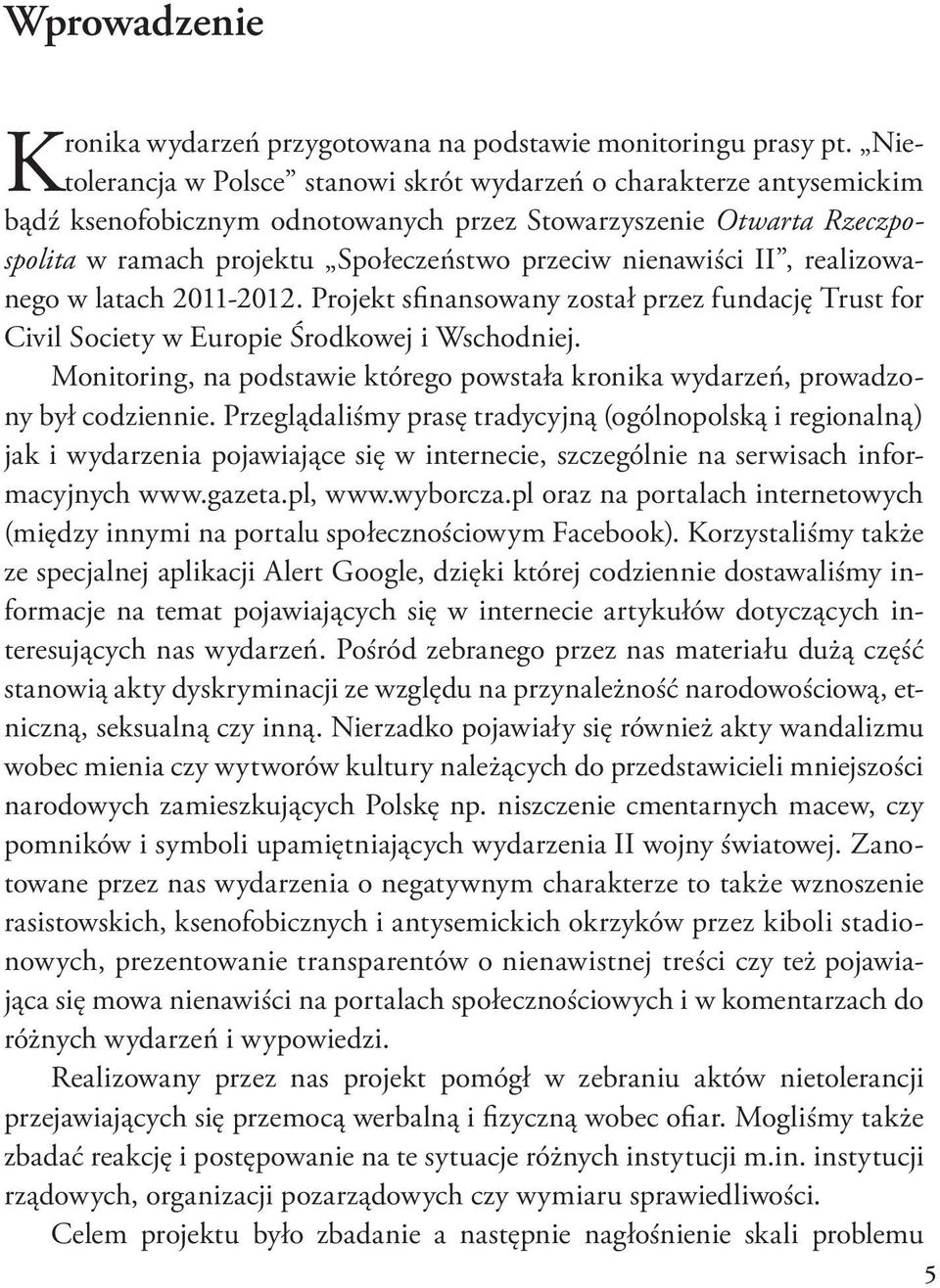 nienawiści II, realizowanego w latach 2011-2012. Projekt sfinansowany został przez fundację Trust for Civil Society w Europie Środkowej i Wschodniej.