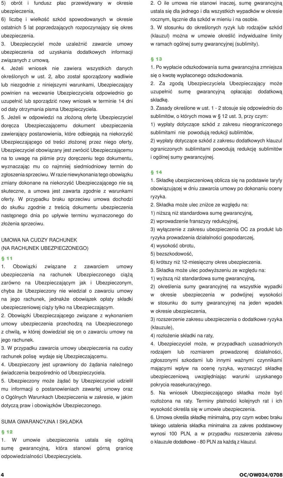 2, albo został sporządzony wadliwie lub niezgodnie z niniejszymi warunkami, Ubezpieczający powinien na wezwanie Ubezpieczyciela odpowiednio go uzupełnić lub sporządzić nowy wniosek w terminie 14 dni