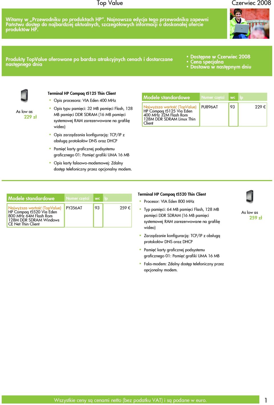 Produkty TopValue oferowane po bardzo atrakcyjnych cenach i dostarczane następnego dnia Dostępne w Czerwiec 2008 Cena specjalna Dostawa w następnym dniu As low as 229 zł Terminal HP Compaq t5125 Thin