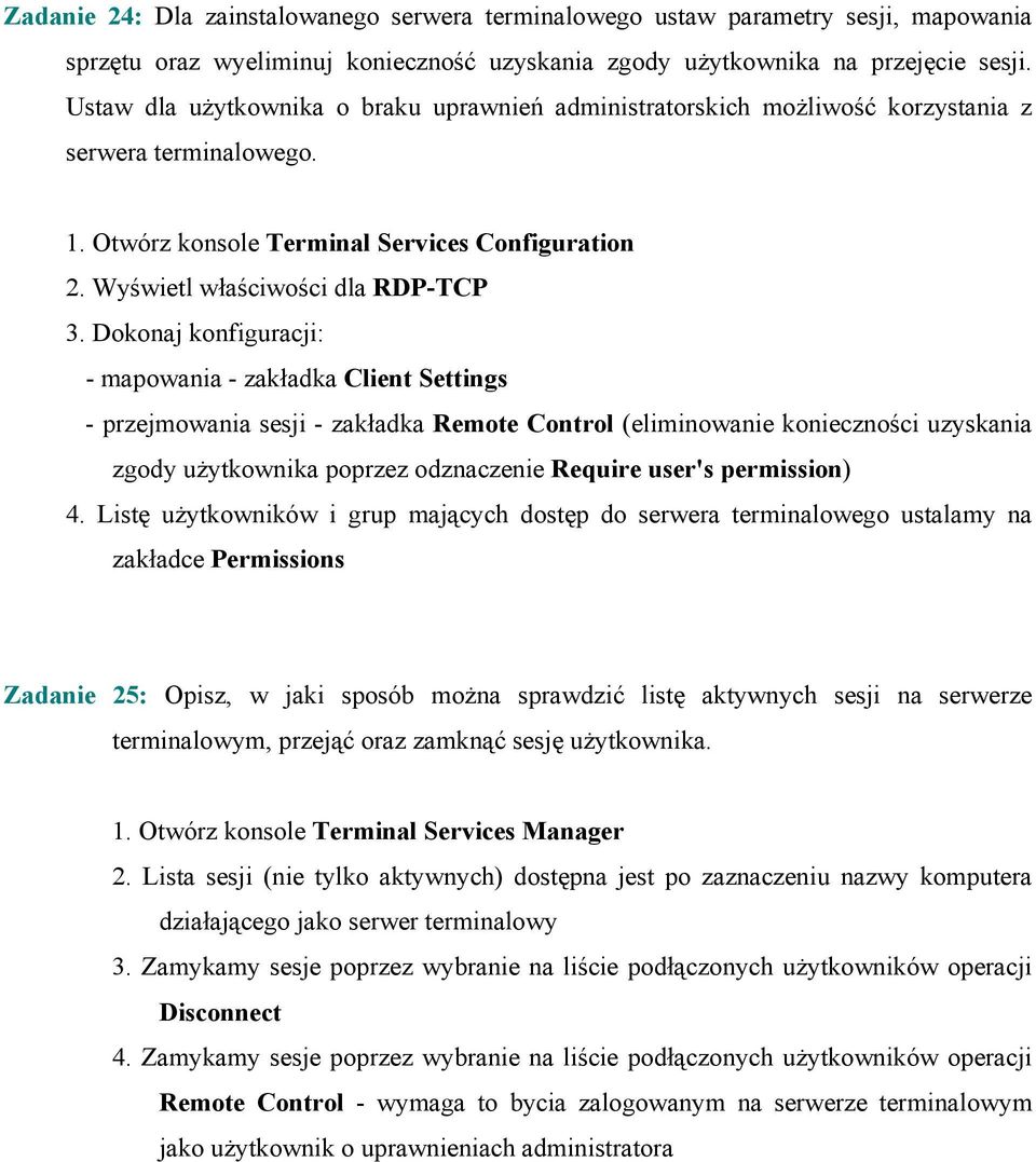 Dokonaj konfiguracji: - mapowania - zakładka Client Settings - przejmowania sesji - zakładka Remote Control (eliminowanie konieczności uzyskania zgody użytkownika poprzez odznaczenie Require user's