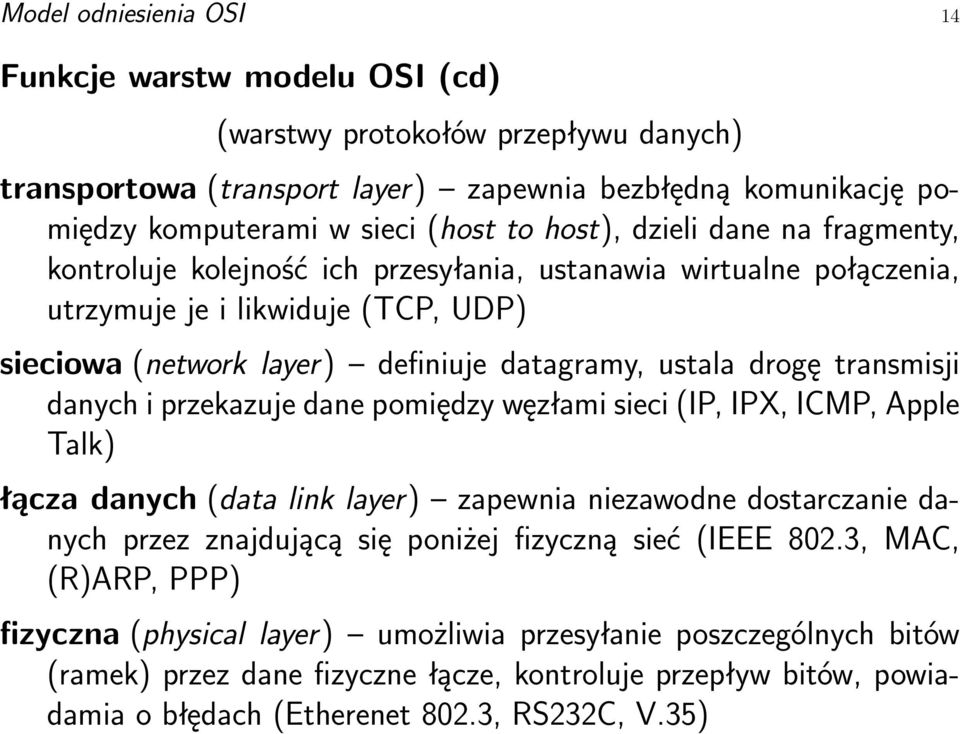 transmisji danych i przekazuje dane pomiędzy węzłami sieci (IP, IPX, ICMP, Apple Talk) łącza danych (data link layer) zapewnia niezawodne dostarczanie danych przez znajdującą się poniżej fizyczną