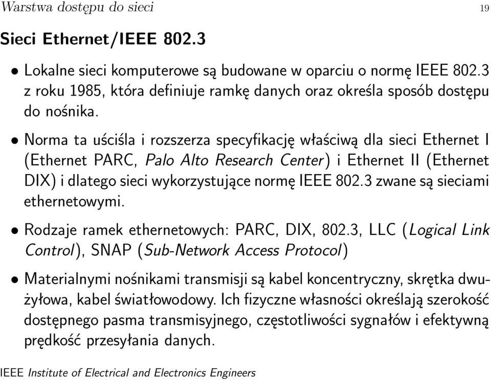 Norma ta uściśla i rozszerza specyfikację właściwą dla sieci Ethernet I (Ethernet PARC, Palo Alto Research Center) i Ethernet II (Ethernet DIX) i dlatego sieci wykorzystujące normę IEEE 802.