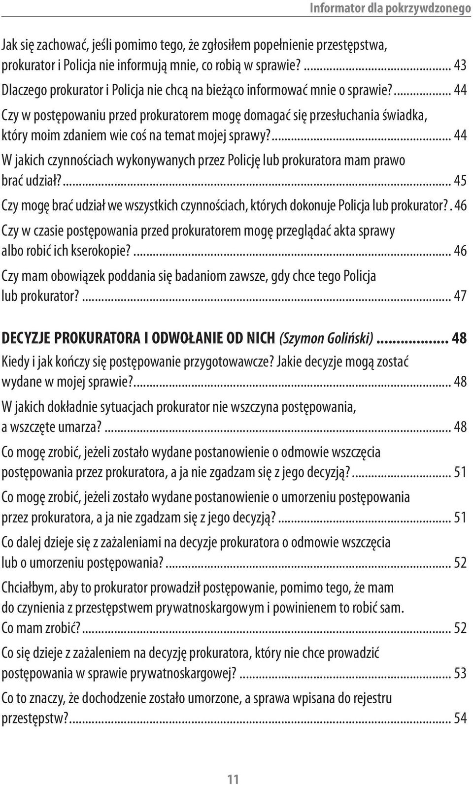 ... 44 Czy w postępowaniu przed prokuratorem mogę domagać się przesłuchania świadka, który moim zdaniem wie coś na temat mojej sprawy?