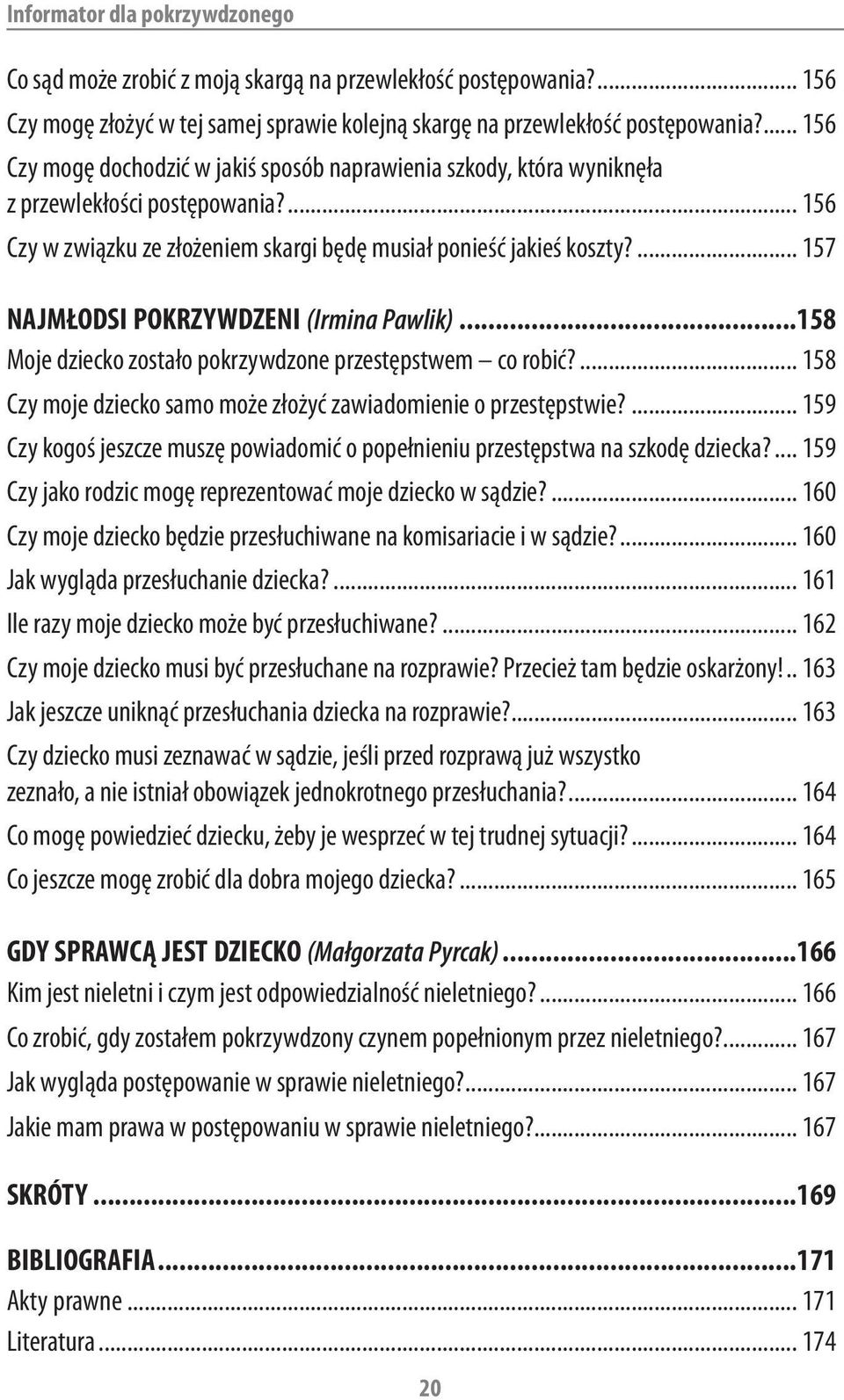 ... 157 NAJMŁODSI POKRZYWDZENI (Irmina Pawlik)...158 Moje dziecko zostało pokrzywdzone przestępstwem co robić?... 158 Czy moje dziecko samo może złożyć zawiadomienie o przestępstwie?