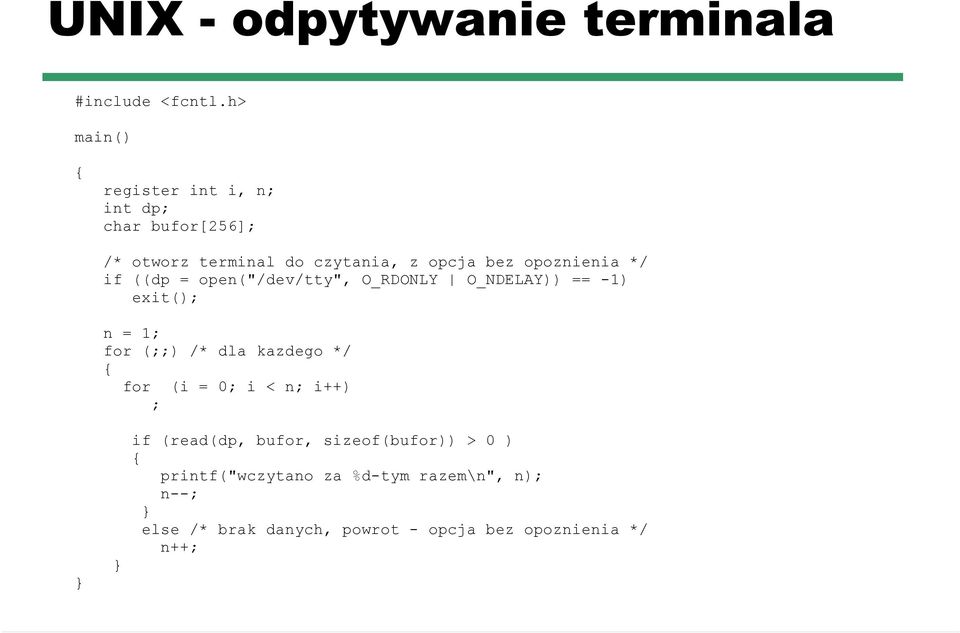 opoznienia */ if ((dp = open("/dev/tty", O_RDONLY O_NDELAY)) == -1) exit(); n = 1; for (;;) /* dla kazdego