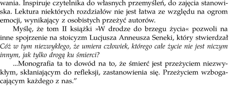 Myślę, że tom II książki»w drodze do brzegu życia«pozwoli na inne spojrzenie na stoicyzm Lucjusza Anneusza Seneki, który stwierdzał Cóż w tym