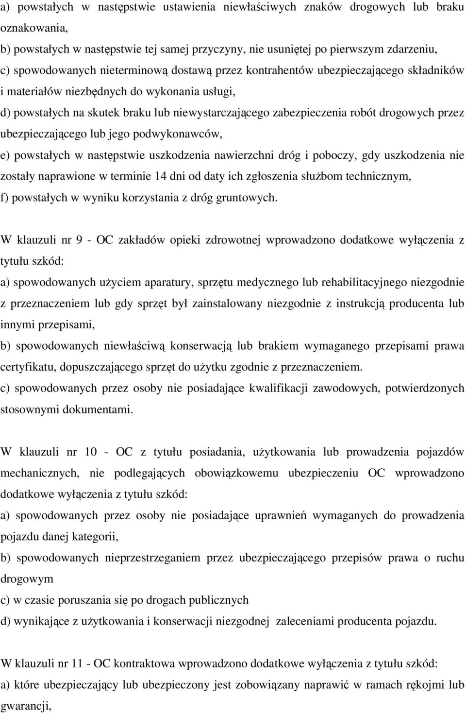 przez ubezpieczającego lub jego podwykonawców, e) powstałych w następstwie uszkodzenia nawierzchni dróg i poboczy, gdy uszkodzenia nie zostały naprawione w terminie 14 dni od daty ich zgłoszenia