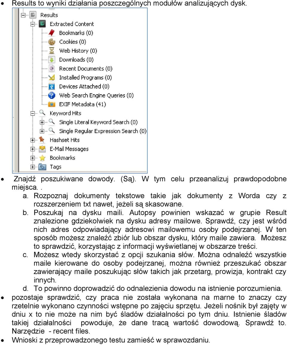 Sprawdź, czy jest wśród nich adres odpowiadający adresowi mailowemu osoby podejrzanej. W ten sposób możesz znaleźć zbiór lub obszar dysku, który maile zawiera.