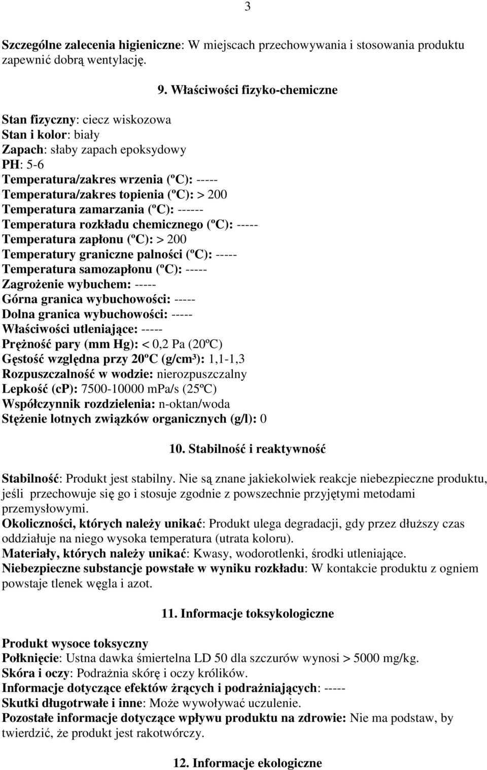 Temperatura zamarzania (ºC): ------ Temperatura rozkładu chemicznego (ºC): ----- Temperatura zapłonu (ºC): > 200 Temperatury graniczne palności (ºC): ----- Temperatura samozapłonu (ºC): -----