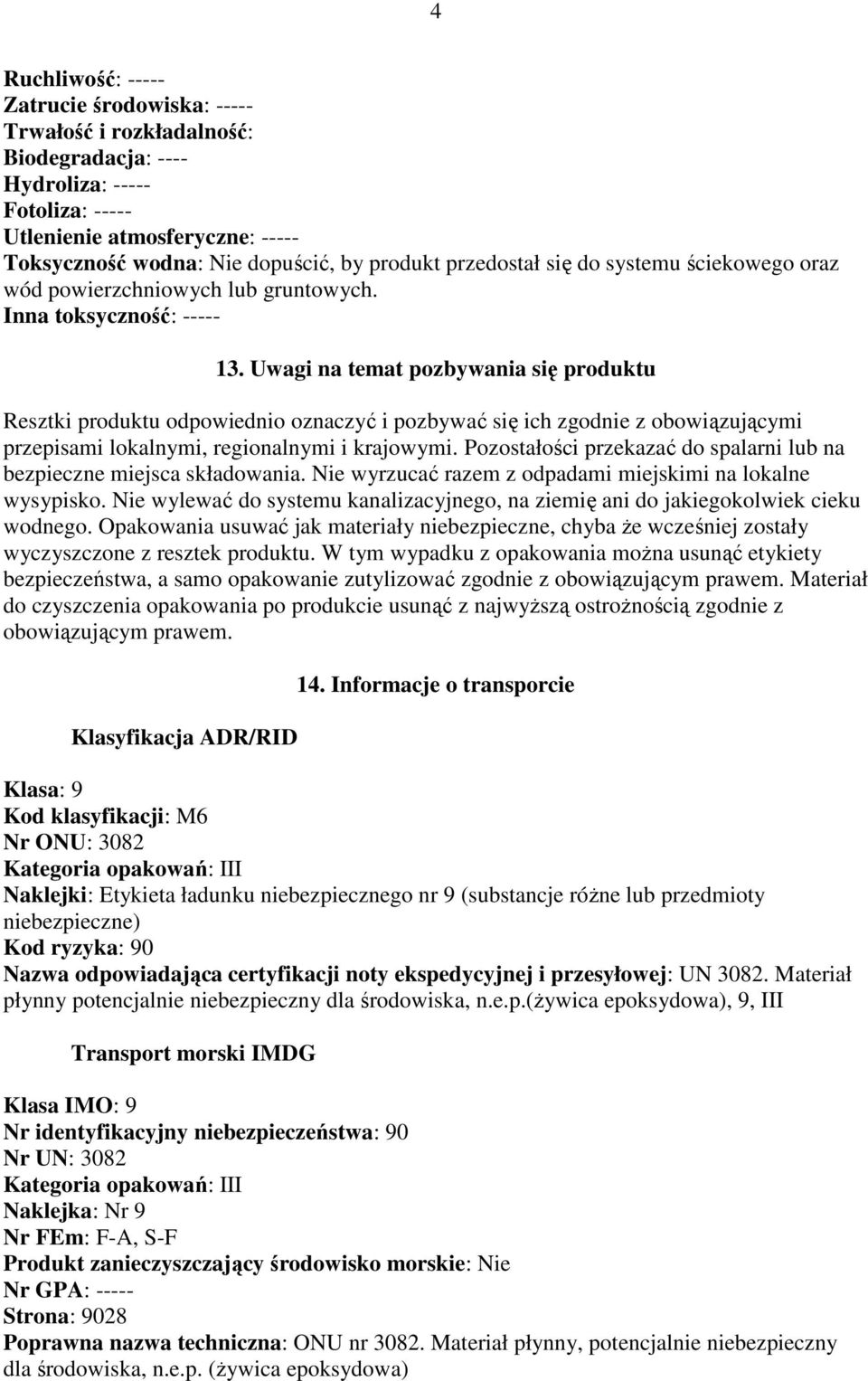 Uwagi na temat pozbywania się produktu Resztki produktu odpowiednio oznaczyć i pozbywać się ich zgodnie z obowiązującymi przepisami lokalnymi, regionalnymi i krajowymi.