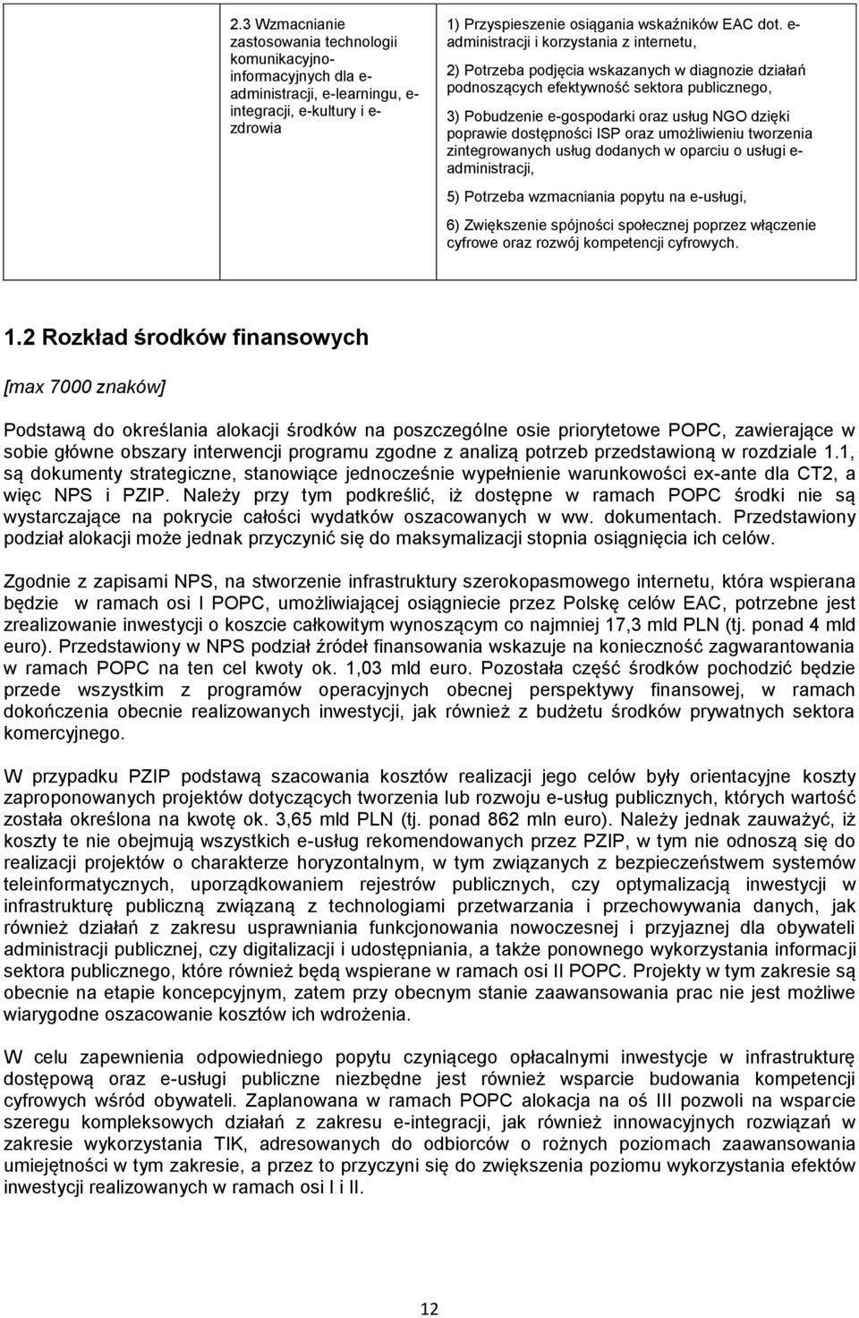 dostępności ISP oraz umożliwieniu tworzenia zintegrowanych usług dodanych w oparciu o usługi e- administracji, 5) Potrzeba wzmacniania popytu na e-usługi, 6) Zwiększenie spójności społecznej poprzez