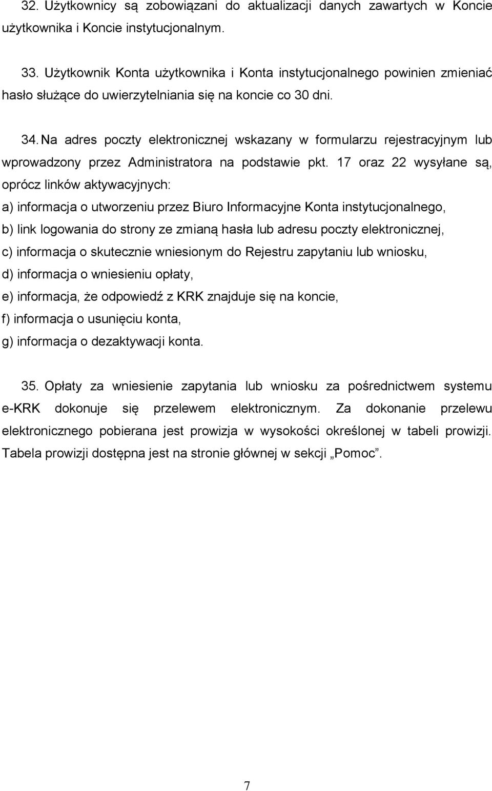 Na adres poczty elektronicznej wskazany w formularzu rejestracyjnym lub wprowadzony przez Administratora na podstawie pkt.