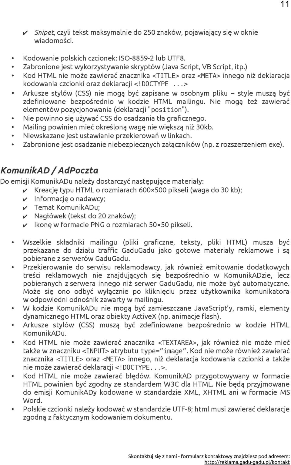 ..> Arkusze stylów (CSS) nie mogą być zapisane w osobnym pliku style muszą być zdefiniowane bezpośrednio w kodzie HTML mailingu. Nie mogą też zawierać elementów pozycjonowania (deklaracji "position").