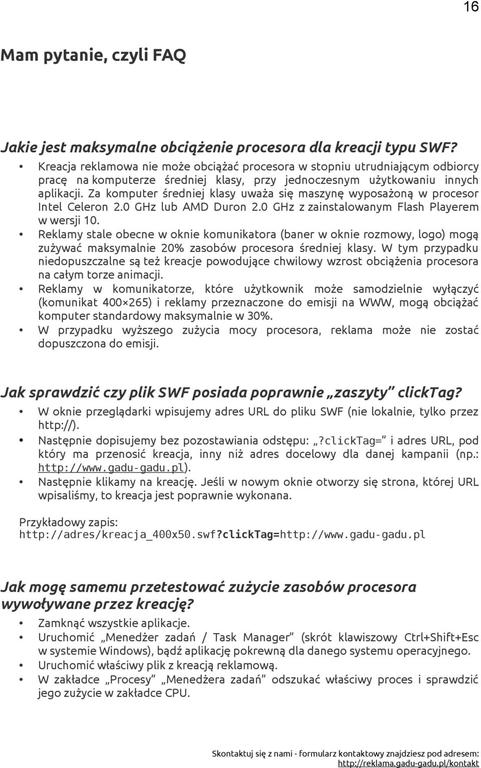 Za komputer średniej klasy uważa się maszynę wyposażoną w procesor Intel Celeron 2.0 GHz lub AMD Duron 2.0 GHz z zainstalowanym Flash Playerem w wersji 10.