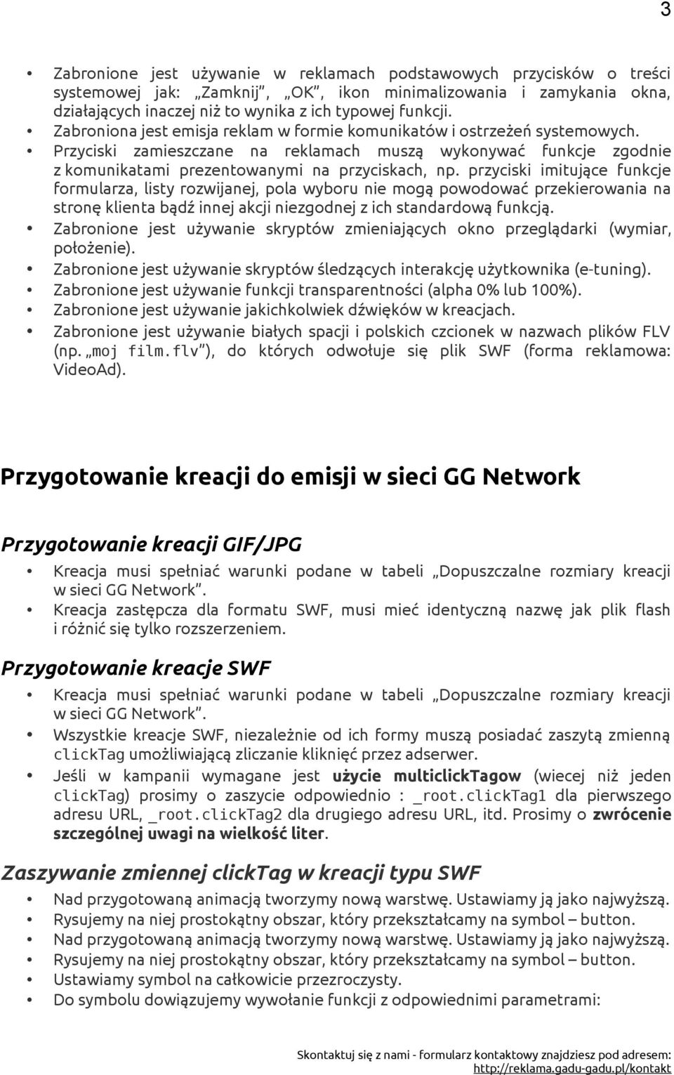 przyciski imitujące funkcje formularza, listy rozwijanej, pola wyboru nie mogą powodować przekierowania na stronę klienta bądź innej akcji niezgodnej z ich standardową funkcją.