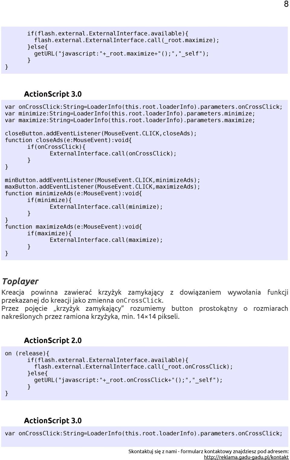 addeventlistener(mouseevent.click,closeads); function closeads(e:mouseevent):void{ if(oncrossclick){ ExternalInterface.call(onCrossClick); minbutton.addeventlistener(mouseevent.click,minimizeads); maxbutton.