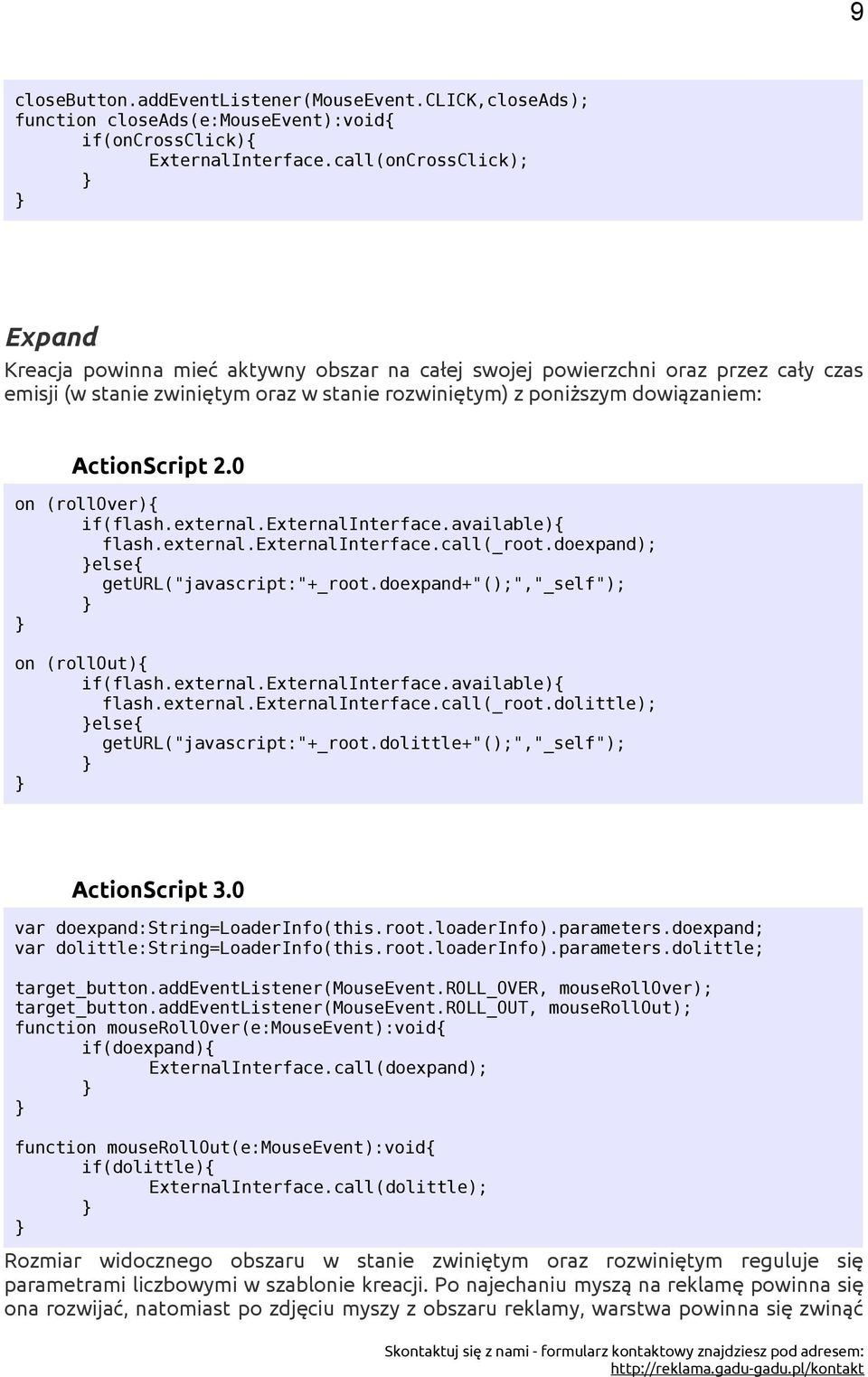 ActionScript 2.0 on (rollover){ if(flash.external.externalinterface.available){ flash.external.externalinterface.call(_root.doexpand); else{ geturl("javascript:"+_root.