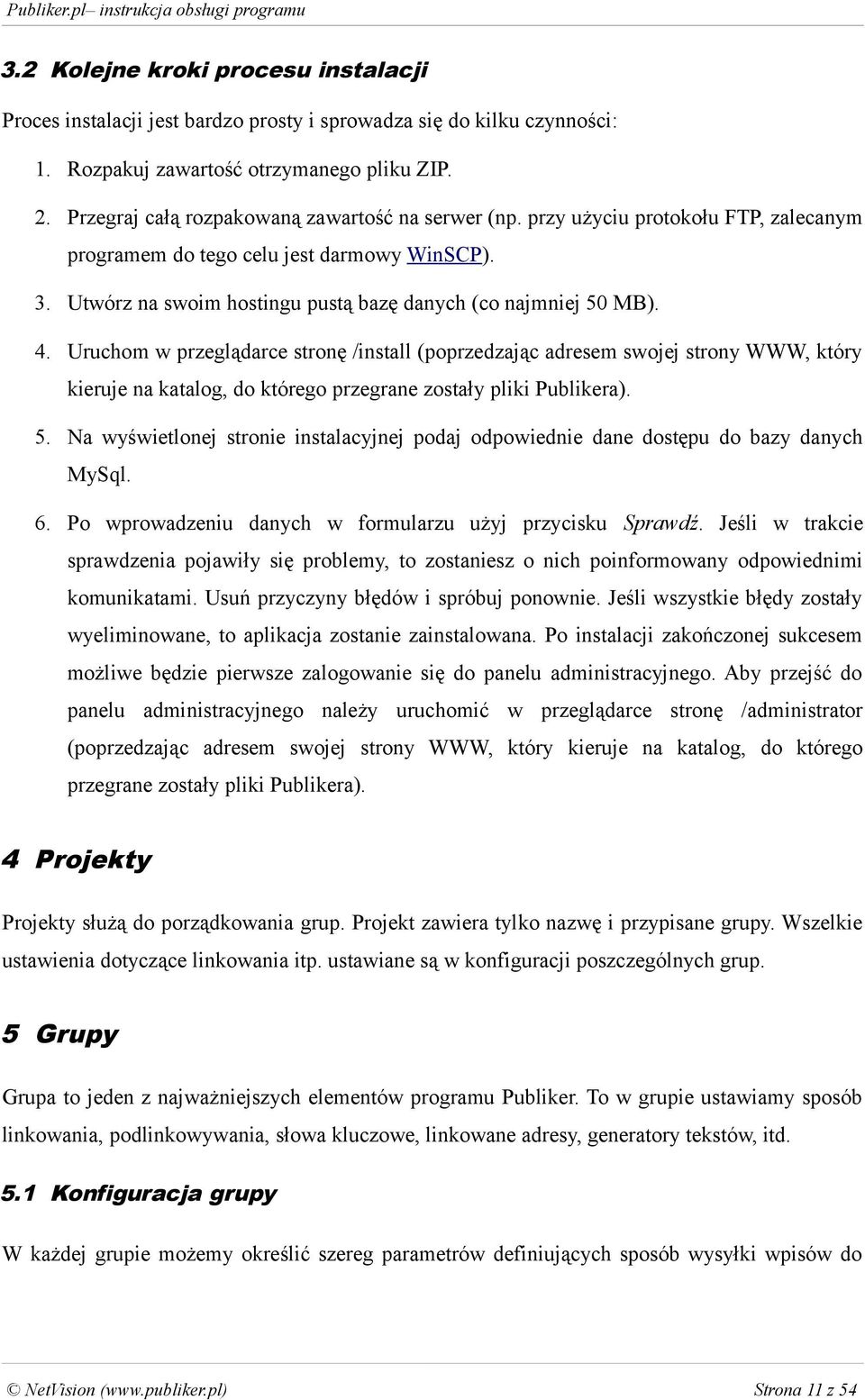 4. Uruchom w przeglądarce stronę /install (poprzedzając adresem swojej strony WWW, który kieruje na katalog, do którego przegrane zostały pliki Publikera). 5.