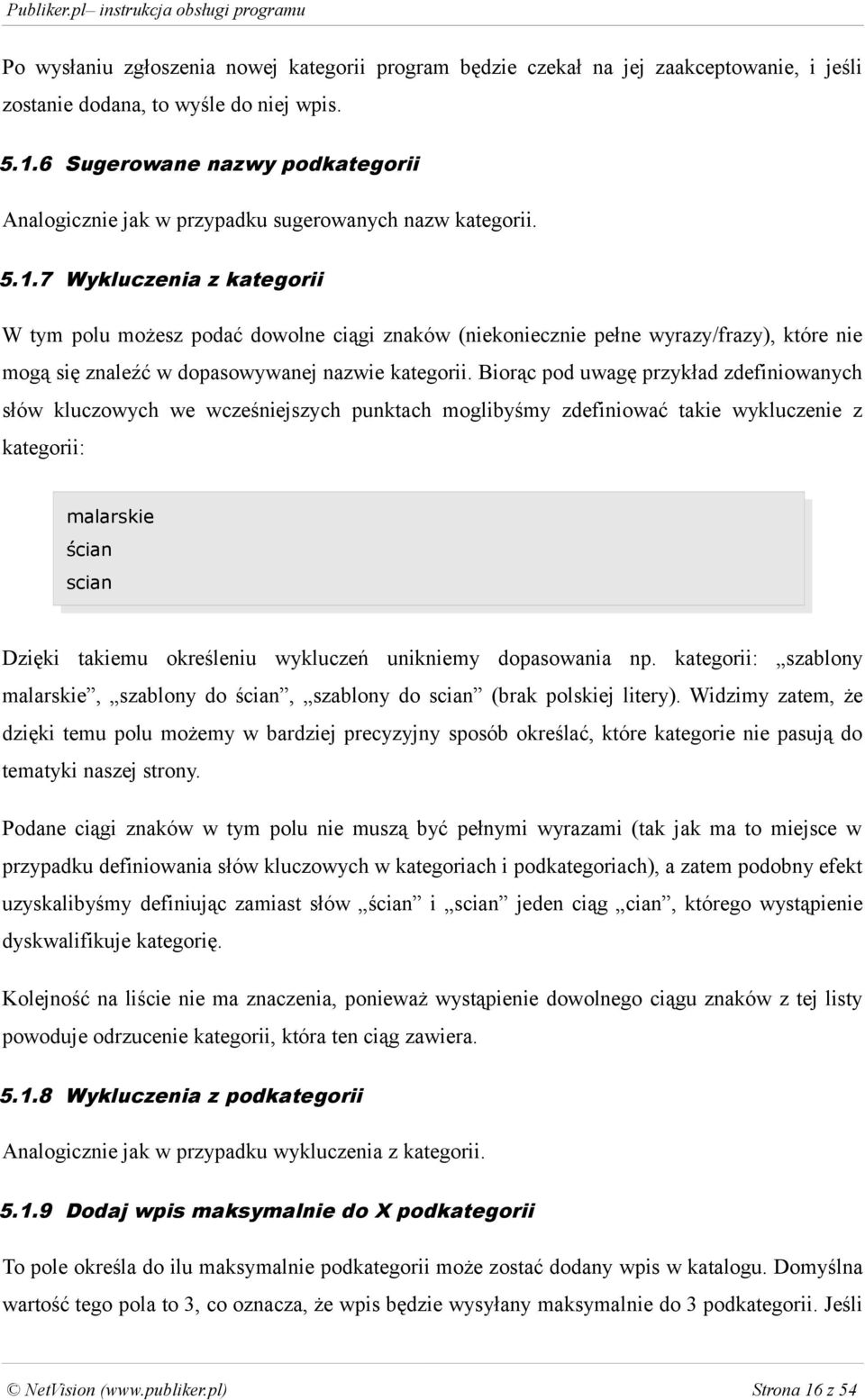 7 Wykluczenia z kategorii W tym polu możesz podać dowolne ciągi znaków (niekoniecznie pełne wyrazy/frazy), które nie mogą się znaleźć w dopasowywanej nazwie kategorii.