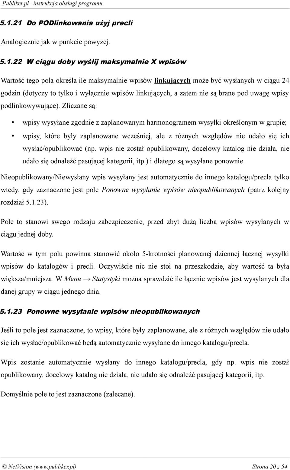 Zliczane są: wpisy wysyłane zgodnie z zaplanowanym harmonogramem wysyłki określonym w grupie; wpisy, które były zaplanowane wcześniej, ale z różnych względów nie udało się ich wysłać/opublikować (np.