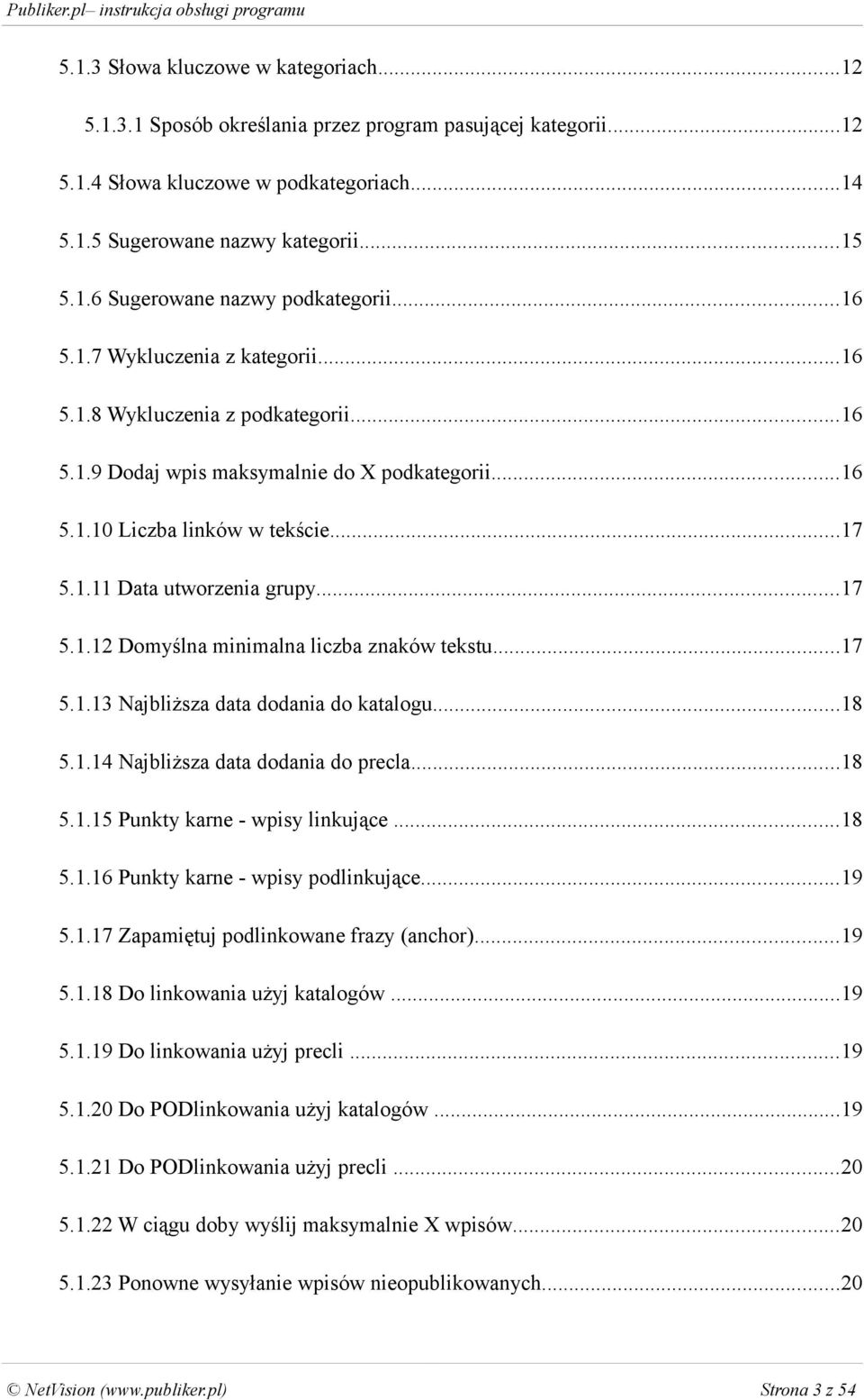 ..17 5.1.13 Najbliższa data dodania do katalogu...18 5.1.14 Najbliższa data dodania do precla...18 5.1.15 Punkty karne - wpisy linkujące...18 5.1.16 Punkty karne - wpisy podlinkujące...19 5.1.17 Zapamiętuj podlinkowane frazy (anchor).