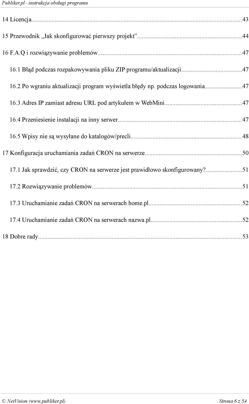 ..48 17 Konfiguracja uruchamiania zadań CRON na serwerze...50 17.1 Jak sprawdzić, czy CRON na serwerze jest prawidłowo skonfigurowany?...51 17.2 Rozwiązywanie problemów...51 17.3 Uruchamianie zadań CRON na serwerach home.