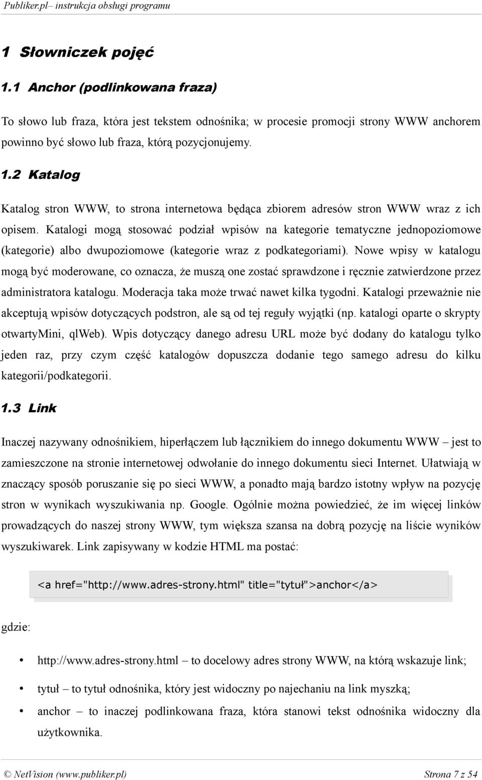 Nowe wpisy w katalogu mogą być moderowane, co oznacza, że muszą one zostać sprawdzone i ręcznie zatwierdzone przez administratora katalogu. Moderacja taka może trwać nawet kilka tygodni.