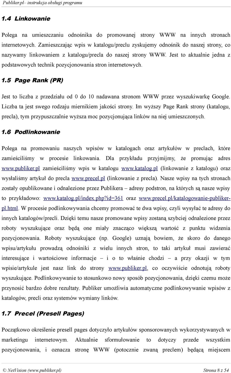 Jest to aktualnie jedna z podstawowych technik pozycjonowania stron internetowych. 1.5 Page Rank (PR) Jest to liczba z przedziału od 0 do 10 nadawana stronom WWW przez wyszukiwarkę Google.