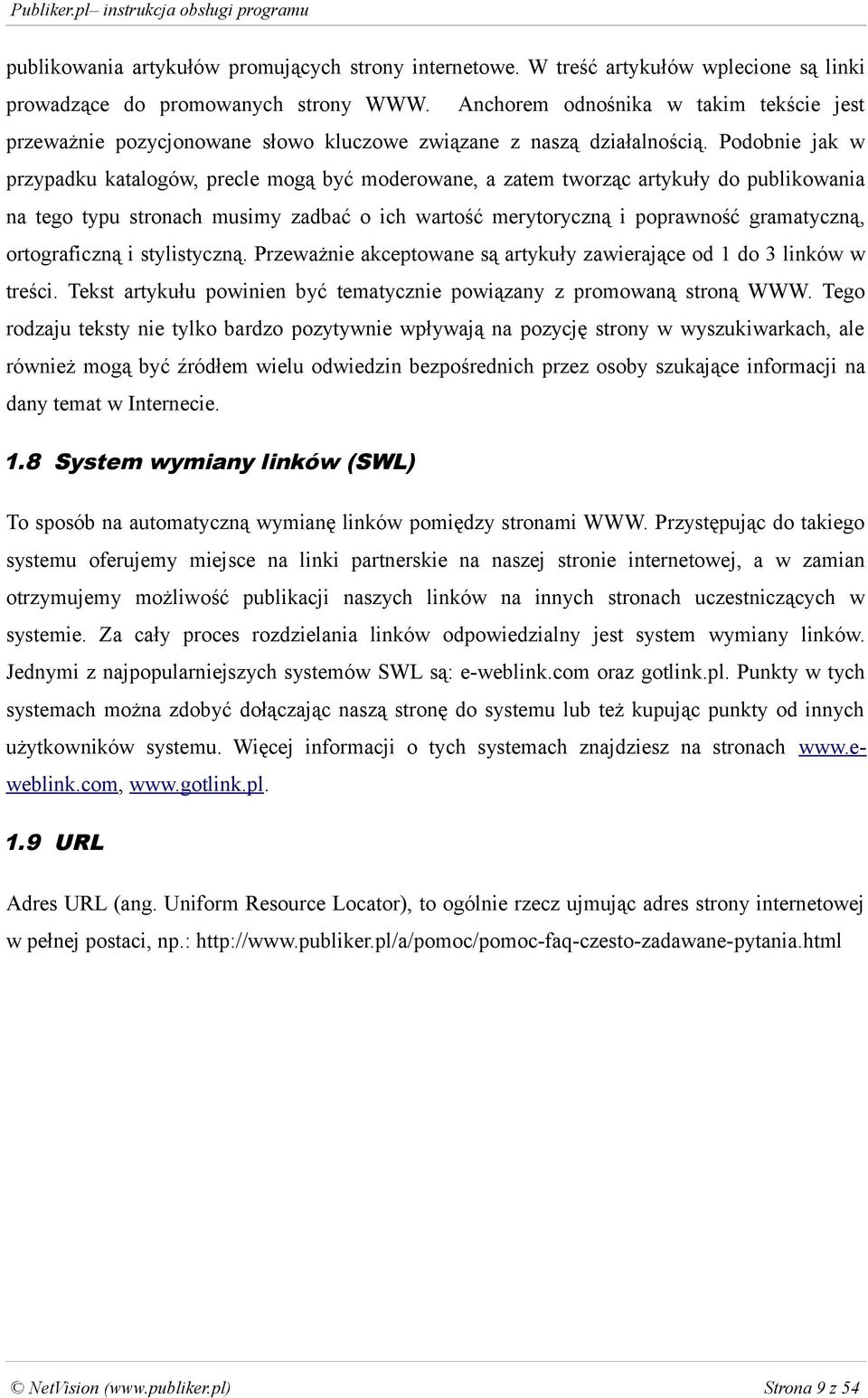 Podobnie jak w przypadku katalogów, precle mogą być moderowane, a zatem tworząc artykuły do publikowania na tego typu stronach musimy zadbać o ich wartość merytoryczną i poprawność gramatyczną,