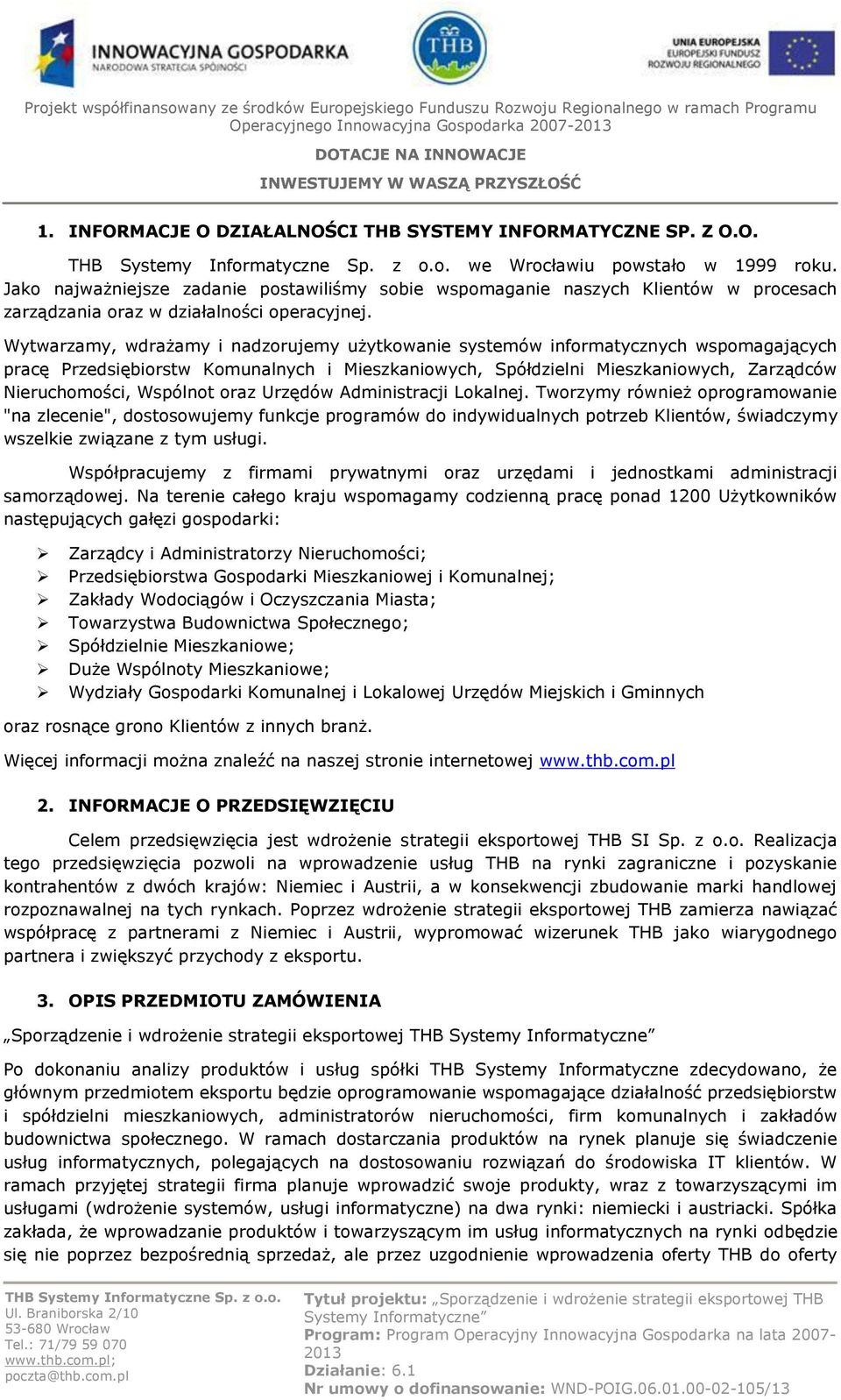 Wytwarzamy, wdrażamy i nadzorujemy użytkowanie systemów informatycznych wspomagających pracę Przedsiębiorstw Komunalnych i Mieszkaniowych, Spółdzielni Mieszkaniowych, Zarządców Nieruchomości,