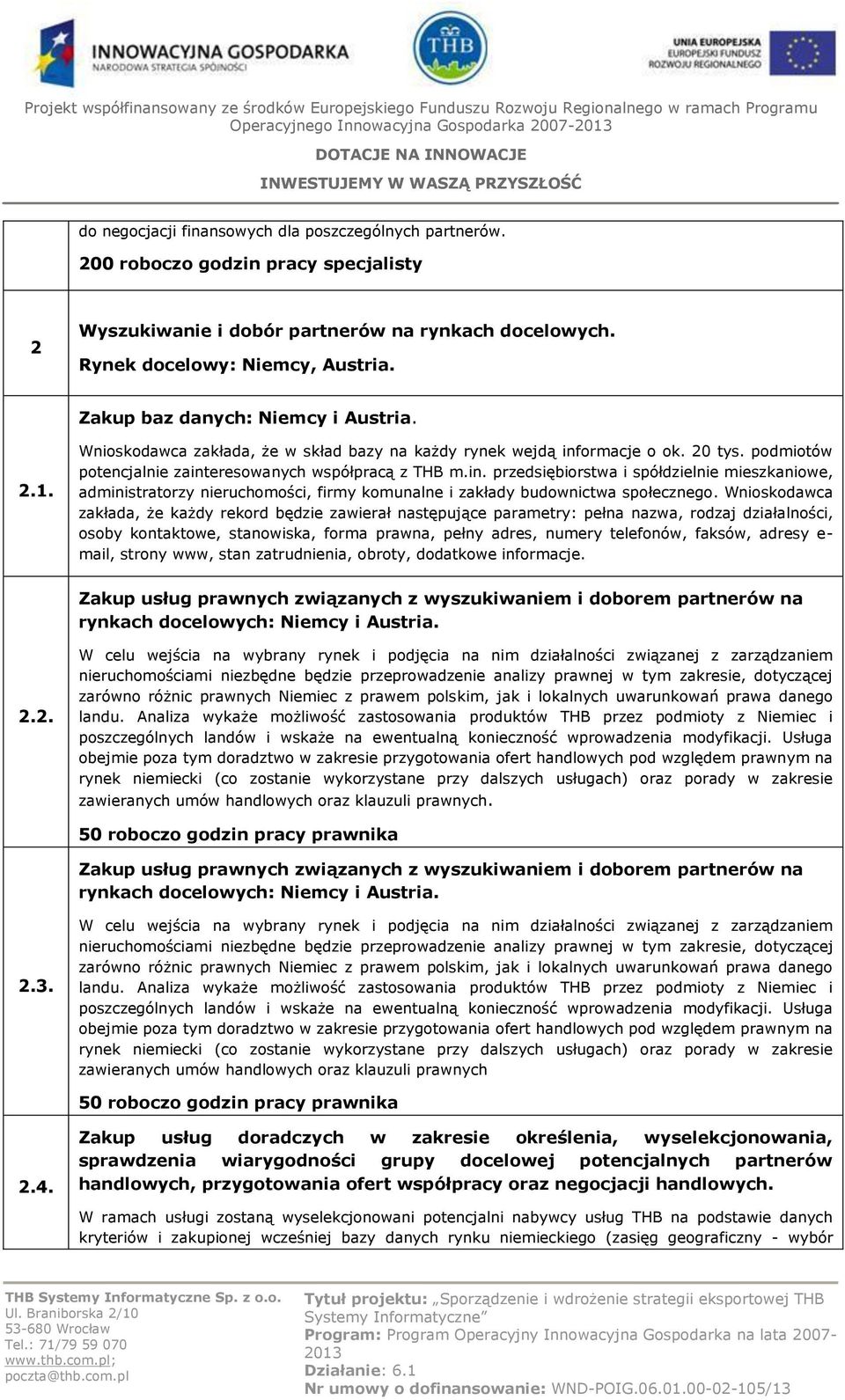 podmiotów potencjalnie zainteresowanych współpracą z THB m.in. przedsiębiorstwa i spółdzielnie mieszkaniowe, administratorzy nieruchomości, firmy komunalne i zakłady budownictwa społecznego.