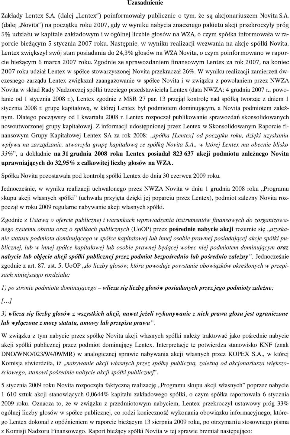 (dalej Novita ) na początku roku 2007, gdy w wyniku nabycia znacznego pakietu akcji przekroczyły próg 5% udziału w kapitale zakładowym i w ogólnej liczbie głosów na WZA, o czym spółka informowała w