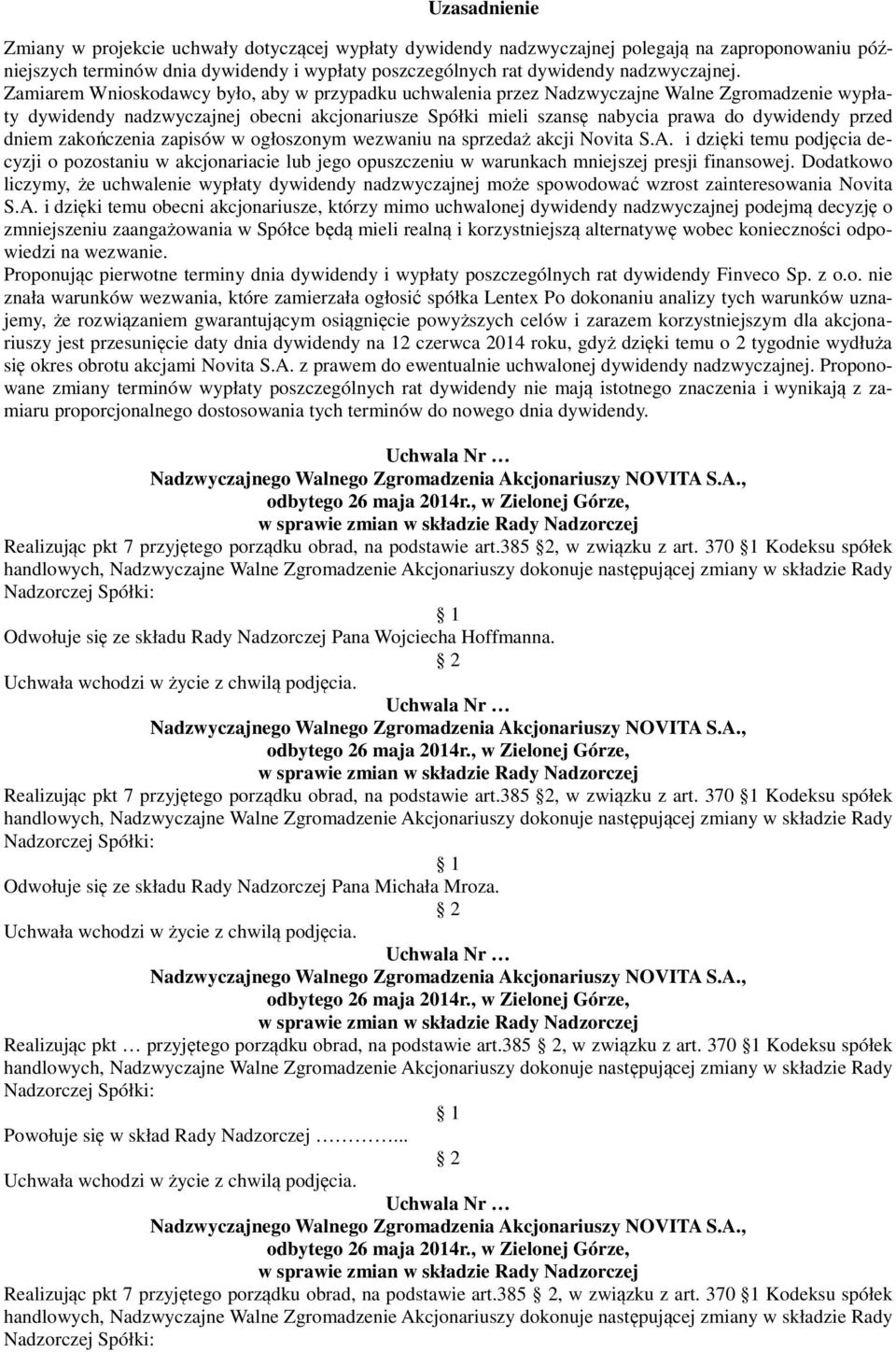 dniem zakończenia zapisów w ogłoszonym wezwaniu na sprzedaż akcji Novita S.A. i dzięki temu podjęcia decyzji o pozostaniu w akcjonariacie lub jego opuszczeniu w warunkach mniejszej presji finansowej.